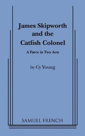 James Skipworth and the Catfish Colonel: A farce in two acts