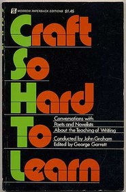 Craft so hard to learn;: Conversations with poets and novelists about the teaching of writing