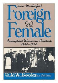 Foreign and Female: Immigrant Women in America, 1840-1930