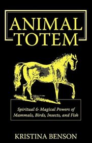 Animal Totem Guide: The Spiritual & Magickal Powers of Mammals, Birds, Insects, and Fish: Animal Totems, Animal Guides, and Spiritual Animal Helpers