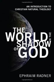 The World in the Shadow of God: An Introduction to Christian Natural Theology