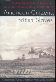 American Citizens, British Slaves: Yankee Political Prisoners in an Australian Penal Colony, 1839-1850