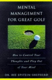 Mental Management for Great Golf: How to Control Your Thoughts and Play Out of Your Mind