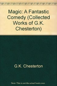 Magic: A Fantastic Comedy (Collected Works of G.K. Chesterton)
