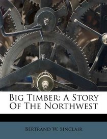 Big Timber: A Story Of The Northwest