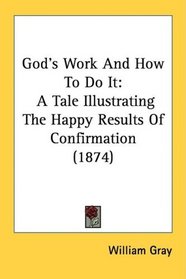God's Work And How To Do It: A Tale Illustrating The Happy Results Of Confirmation (1874)