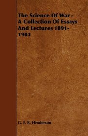 The Science Of War - A Collection Of Essays And Lectures 1891-1903