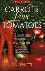 Carrots Love Tomatoes : Secrets of Companion Planting for Successful Gardening