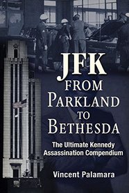 JFK: From Parkland to Bethesda: The Ultimate Kennedy Assassination Compendium