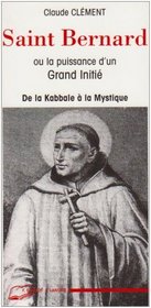 Saint Bernard, ou, La puissance d'un grand initie: De la Kaballe a la mystique (French Edition)