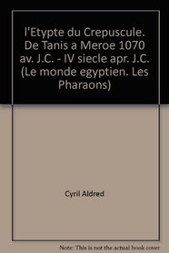 l'Etypte du Crepuscule. De Tanis a Meroe 1070 av. J.C. - IV siecle apr. J.C. (Le monde egyptien. Les Pharaons)