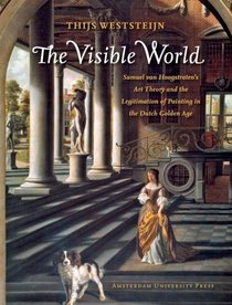 The Visible World: Samuel van Hoogstraten's Art Theory and the Legitimation of Painting in the Dutch Golden Age (Amsterdam Studies in the Dutch Golden Age)