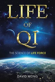 Life of Qi: The Science of Life Force, Qi Gong & Frequency Healing Technology for Health, Longevity, Meditation & Spiritual Enlightenment.