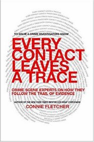 Every Contact Leaves a Trace: Crime Scene Experts Talk About Their Work from Discovery Through Verdict