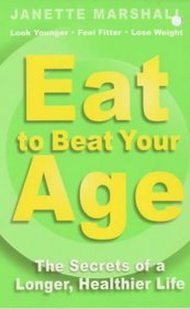 Eat to Beat Your Age: The Secrets of a Longer, Healthier Life