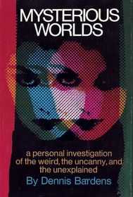 Mysterious worlds;: A personal investigation of the weird, the uncanny, and the unexplained
