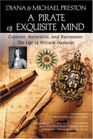 A Pirate of Exquisite Mind : The Life of William Dampier: Explorer, Naturalist, and Buccaneer