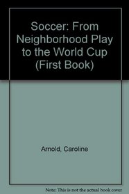 Soccer: From Neighborhood Play to the World Cup (First Book)