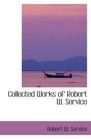 Collected Works of Robert W. Service