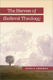 Harvest of Medieval Theology, The: Gabriel Biel and Late Medieval Nominalism