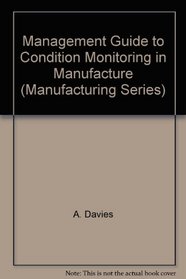 Management Guide to Condition Monitoring in Manufacture (Manufacturing Series)