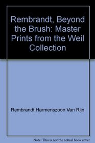 Rembrandt, Beyond the Brush: Master Prints from the Weil Collection