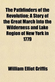 The Pathfinders of the Revolution; A Story of the Great March Into the Wilderness and Lake Region of New York in 1779