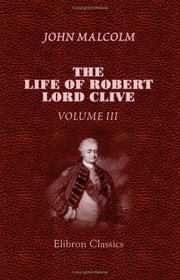 The life of Robert, Lord Clive: Collected from the family papers communicated by the Earl of Powis. Volume 3