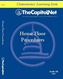 House Floor Procedures: An Overview of Suspension of the Rules, Special Rules, and the Amendment Process (Capitol Learning Audio Course)