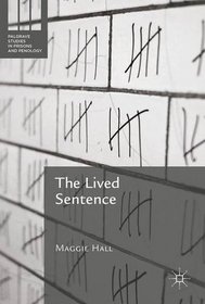 The Lived Sentence: Rethinking Sentencing, Risk and Rehabilitation (Palgrave Studies in Prisons and Penology)