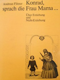 Konrad, sprach die Frau Mama--: Uber Erziehung und Nicht-Erziehung (German Edition)