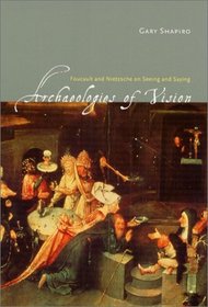 Archaeologies of Vision : Foucault and Nietzsche on Seeing and Saying
