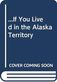 ...If You Lived in the Alaska Territory
