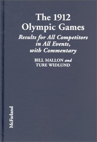 1912 Olympic Games : Results for All Competitors in All Events With Commentary (Mallon, Bill. Results of the Early Modern Olympics, 6.)