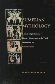 Sumerian Mythology: A Study of Spiritual and Literary Achievement in the Third Millennium B.C.