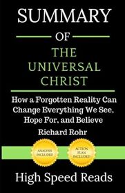 Summary of The Universal Christ: How a Forgotten Reality Can Change Everything We See, Hope For, and Believe