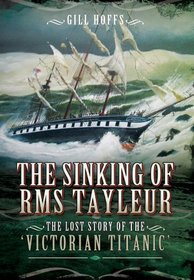 The Sinking of RMS Tayleur: The Lost Story of the Victorian Titanic