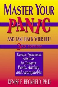 Master Your Panic and Take Back Your Life: Twelve Treatment Sessions to Conquer Panic, Anxiety and Agoraphobia (Master Your Panic  Take Back Your Life)
