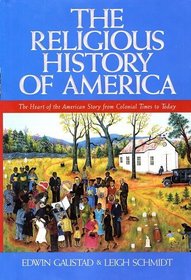The Religious History of America : The Heart of the American Story from Colonial Times to Today