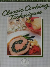 Classic Cooking Techniques (California Culinary Academy Series)