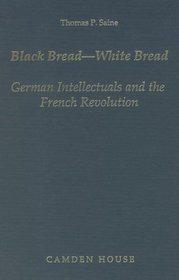 Black Bread-White Bread: German Intellectuals and the French Revolution (Studies in German Literature, Linguistics, and Culture)