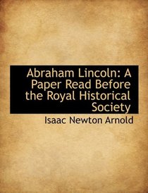 Abraham Lincoln: A Paper Read Before the Royal Historical Society