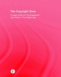 The Copyright Zone: A Legal Guide For Photographers and Artists In The Digital Age