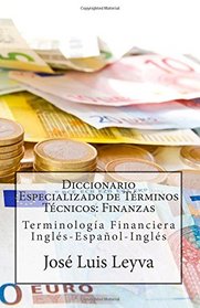 Diccionario Especializado de Trminos Tcnicos: Finanzas: Terminologa Financiera Ingls-Espaol-Ingls (Spanish Edition)