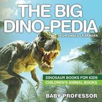 The Big Dino-pedia for Small Learners - Dinosaur Books for Kids | Children's Animal Books