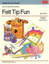 Felt Tip Fun: How to Use Felt Tip Pens (Beginners Art Series)