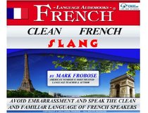 Clean French Slang - Two Hours of Embarrassment-Free Authentic Colloquial French (English and French Edition)