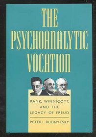 The Psychoanalytic Vocation : Rank, Winnicott, and the Legacy of Freud