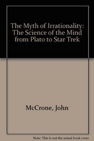 The Myth of Irrationality: The Science of the Mind from Plato to Star Trek