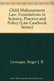 Child Maltreatment Law: Foundations in Science, Practice and Policy (Law Casebook Series)